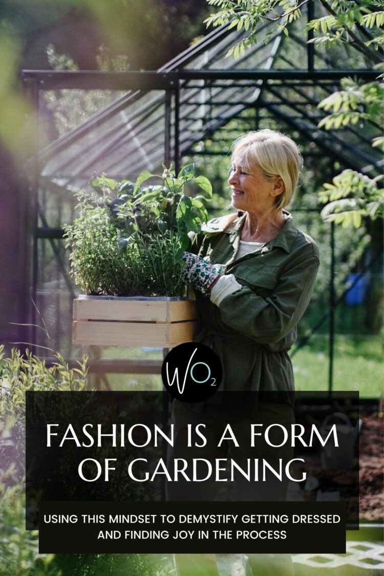 Fashion Is a Form of Gardening by Wardrobe Oxygen, an over 40 fashion advice blog by Alison Gary